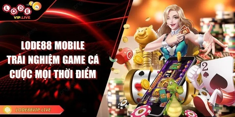 Lode88 mobile - Trải nghiệm game cá cược mọi thời điểm 5 lode88-mobile